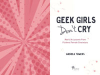 Alternative view 5 of Geek Girls Don't Cry: Real-Life Lessons From Fictional Female Characters