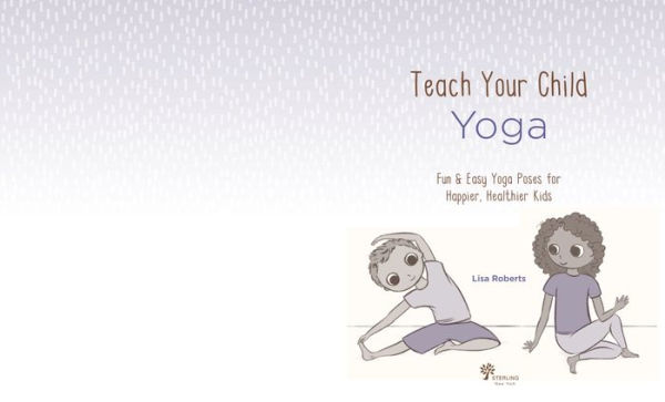 Teach Your Child Yoga: Fun & Easy Yoga Poses for Happier, Healthier Kids