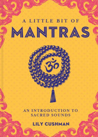 Title: A Little Bit of Mantras: An Introduction to Sacred Sounds, Author: Lily Cushman