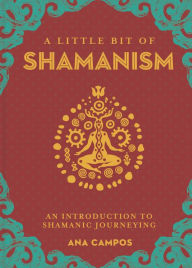 Title: A Little Bit of Shamanism: An Introduction to Shamanic Journeying, Author: Ana Campos