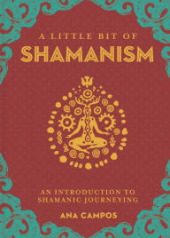Title: A Little Bit of Shamanism: An Introduction to Shamanic Journeying, Author: Ana Campos
