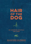 Alternative view 1 of Hair of the Dog: 80 Hangover Cocktails and Cures