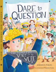 Title: Dare to Question: Carrie Chapman Catt's Voice for the Vote, Author: Jasmine A. Stirling