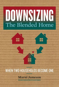 Title: Downsizing the Blended Home: When Two Households Become One, Author: Marni Jameson