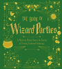 The Book of Wizard Parties: In Which the Wizard Shares the Secrets of Creating Enchanted Gatherings