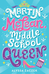 Title: Martin McLean, Middle School Queen, Author: Alyssa Zaczek