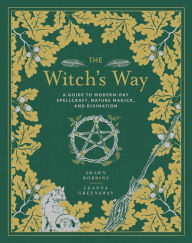 Title: The Witch's Way: A Guide to Modern-Day Spellcraft, Nature Magick, and Divination, Author: Shawn Robbins