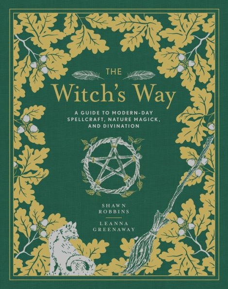 The Witch's Way: A Guide to Modern-Day Spellcraft, Nature Magick, and Divination