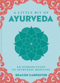 Title: A Little Bit of Ayurveda: An Introduction to Ayurvedic Medicine, Author: Deacon Carpenter