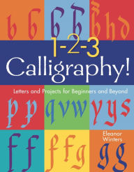 Title: 1-2-3 Calligraphy!: Letters and Projects for Beginners and Beyond, Author: Eleanor Winters