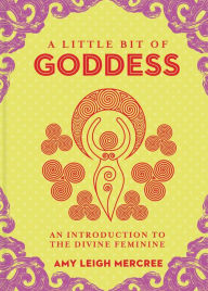 Title: A Little Bit of Goddess: An Introduction to the Divine Feminine, Author: Amy Leigh Mercree