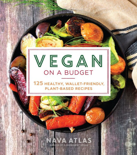 Vegan on a Budget: 125 Healthy, Wallet-Friendly, Plant-Based Recipes