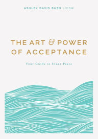Book in pdf download The Art & Power of Acceptance: Your Guide to Inner Peace PDB PDF RTF by Ashley Davis Bush LICSW