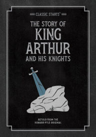 Title: The Story of King Arthur and His Knights (Classic Starts Series), Author: Howard Pyle