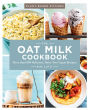 The Oat Milk Cookbook: More than 100 Delicious, Dairy-free Vegan Recipes