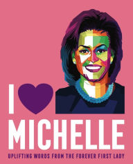 Title: I Heart Michelle: Uplifting Words from the Forever First Lady, Author: Union Square & Co.