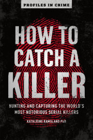 Title: How to Catch a Killer: Hunting and Capturing the World's Most Notorious Serial Killers, Author: Katherine Ramsland