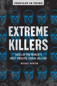 Title: Extreme Killers: Tales of the World's Most Prolific Serial Killers, Author: Michael Newton