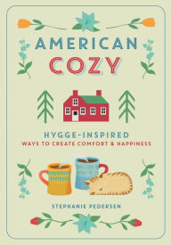 Title: American Cozy: Hygge-Inspired Ways to Create Comfort & Happiness, Author: Stephanie Pedersen