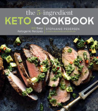 Title: The 5-Ingredient Keto Cookbook: 100 Easy Ketogenic Recipes, Author: Stephanie Pedersen