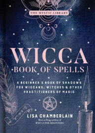 Download book in english Wicca Book of Spells: A Beginner's Book of Shadows for Wiccans, Witches & Other Practitioners of Magic 9781454940838 by Lisa Chamberlain MOBI
