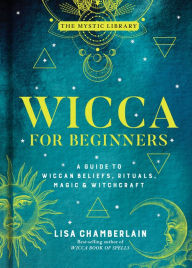 Books in pdf format download Wicca for Beginners: A Guide to Wiccan Beliefs, Rituals, Magic & Witchcraft in English by Lisa Chamberlain PDB iBook 9781454940852