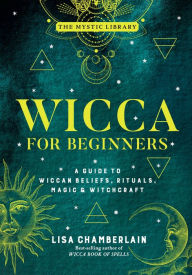 Title: Wicca for Beginners: A Guide to Wiccan Beliefs, Rituals, Magic & Witchcraft, Author: Lisa Chamberlain