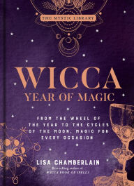 Title: Wicca Year of Magic: From the Wheel of the Year to the Cycles of the Moon, Magic for Every Occasion, Author: Lisa Chamberlain