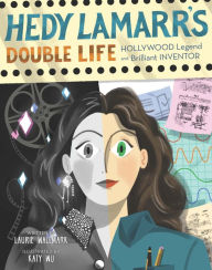 Title: Hedy Lamarr's Double Life: Hollywood Legend and Brilliant Inventor, Author: Laurie Wallmark