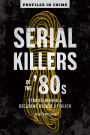Serial Killers of the '80s: Stories Behind a Decadent Decade of Death