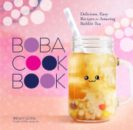 Title: The Boba Cookbook: Delicious, Easy Recipes for Amazing Bubble Tea, Author: Wendy Leung