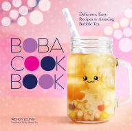 Title: The Boba Cookbook: Delicious, Easy Recipes for Amazing Bubble Tea, Author: Wendy Leung