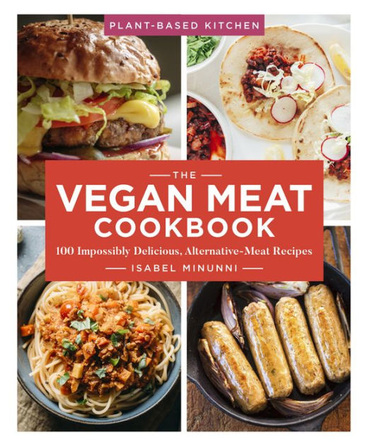 The Vegan Meat Cookbook: 100 Impossibly Delicious Alternative-Meat ...