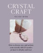 Crystal Craft: How to choose, use, and activate your crystals, with 25 creative projects to display and wear