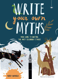 Title: Write Your Own Myths: Your Guide to Writing the Most Legendary Stories, Author: Philip Womack