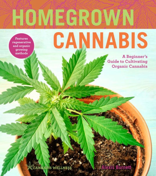 Homegrown Cannabis: A Beginner's Guide to Cultivating Organic Cannabis