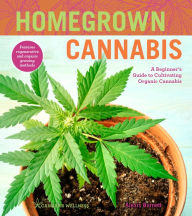 Title: Homegrown Cannabis: A Beginner's Guide to Cultivating Organic Cannabis, Author: Alexis Burnett