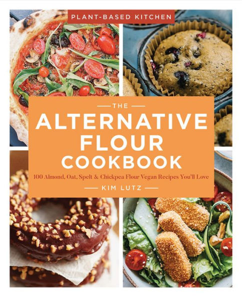 The Alternative Flour Cookbook: 100+ Almond, Oat, Spelt & Chickpea Vegan Recipes You'll Love