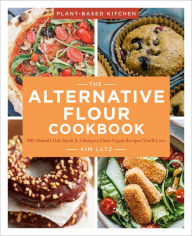 Title: The Alternative Flour Cookbook: 100+ Almond, Oat, Spelt & Chickpea Flour Vegan Recipes You'll Love, Author: Kim Lutz