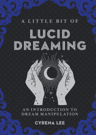 Free download easy phone book A Little Bit of Lucid Dreaming: An Introduction to Dream Manipulation (English literature) 9781454942849  by Cyrena Lee