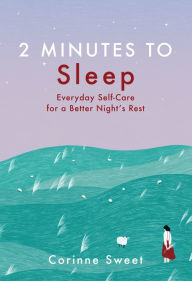 Title: 2 Minutes to Sleep: Everyday Self-Care for a Better Night's Rest, Author: Corinne Sweet