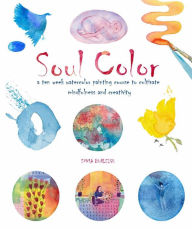 Title: Soul Color: A Ten Week Watercolor Painting Course to Cultivate Mindfulness and Creativity, Author: Emma Burleigh