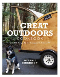 Title: The Great Outdoors Cookbook: Over 100 Recipes for the Campground, Trail, or RV, Author: Melanie Jenkinson