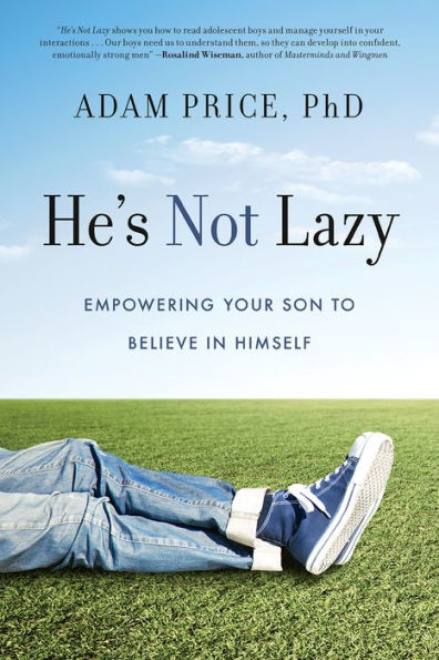 He's Not Lazy: Empowering Your Son to Believe Himself