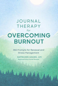 Title: Journal Therapy for Overcoming Burnout: 366 Prompts for Renewal and Stress Management, Author: Kathleen Adams
