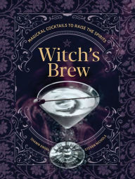 Title: Witch's Brew: Magickal Cocktails to Raise the Spirits, Author: Shawn Engel