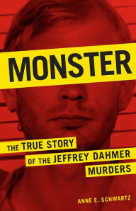 Title: Monster: The True Story of the Jeffrey Dahmer Murders, Author: Anne E. Schwartz