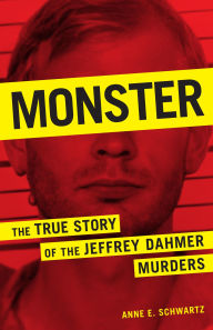 Title: Monster: The True Story of the Jeffrey Dahmer Murders, Author: Anne E. Schwartz