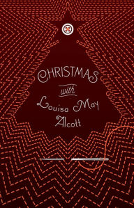 Title: Christmas with Louisa May Alcott, Author: Louisa May Alcott