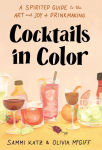 Alternative view 1 of Cocktails in Color: A Spirited Guide to the Art and Joy of Drinkmaking